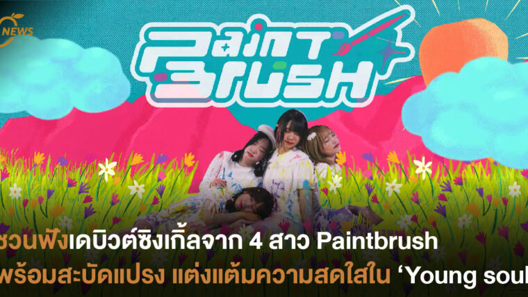 ชวนฟังเดบิวต์ซิงเกิ้ลจาก 4 สาว Paintbrush   พร้อมสะบัดแปรง แต่งแต้มความสดใสใน “Young soul”