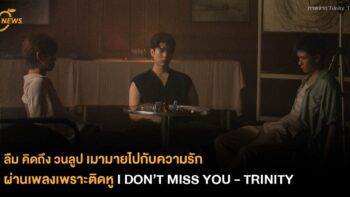 ลืม คิดถึง วนลูป เมามายไปกับความรักผ่านเพลงเพราะติดหู I DON’T MISS YOU - TRINITY