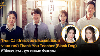 True CJ เปิดกองบวงสรวงซีรีส์รีเมคจากเกาหลี Thank You Teacher (Black Dog) ที่ได้เฌอปราง - ฮูพ BNK48 แสดงร่วมกัน