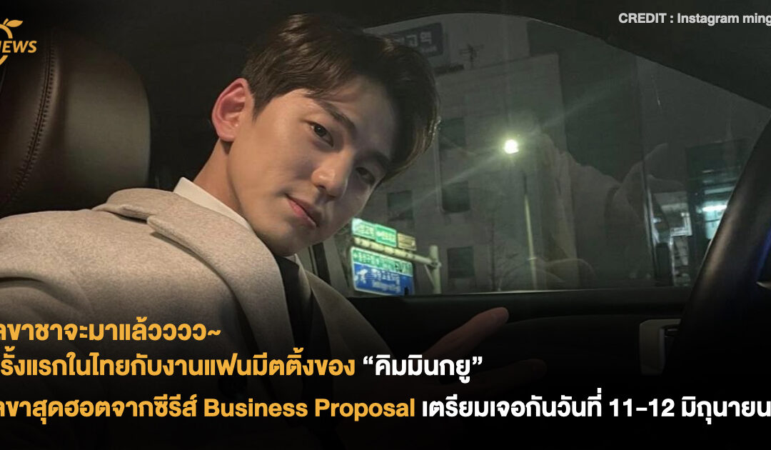 เลขาชาจะมาแล้ว ครั้งแรกในไทยกับงานแฟนมีตติ้งของ “คิมมินกยู” เลขาสุดฮอตจากซีรีส์ Business Proposal เตรียมเจอกันวันที่ 11-12 มิถุนายนนี้ 