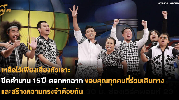 เหลือไว้เพียงเสียงหัวเราะ ปิดตำนาน 15 ปี ตลกหกฉาก ขอบคุณทุกคนที่ร่วมเดินทาง และสร้างความทรงจำด้วยกัน