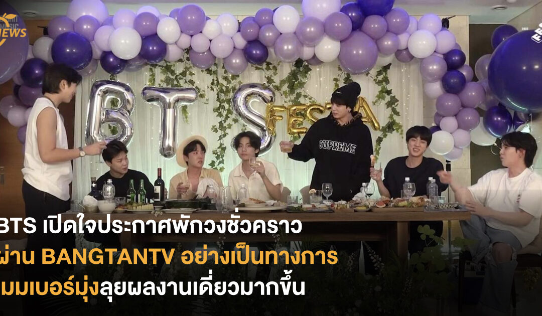 BTS เปิดใจประกาศพักวงชั่วคราวอย่างเป็นทางการผ่าน BANGTANTV เมมเบอร์มุ่งลุยผลงานเดี่ยว