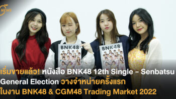 เริ่มขายแล้ว! หนังสือ BNK48 12th Single – Senbatsu General Election วางจำหน่ายครั้งแรกในงาน BNK48 & CGM48 Trading Market 2022