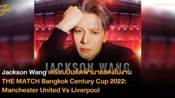 Jackson Wang เตรียมบินลัดฟ้ามาแสดงเปิดในงาน THE MATCH Bangkok Century Cup 2022: Manchester United Vs Liverpool
