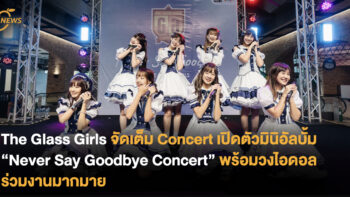 The Glass Girls จัดเต็ม Concert เปิดตัวมินิอัลบั้ม “Never Say Goodbye Concert” พร้อมวงไอดอลร่วมงานมากมาย