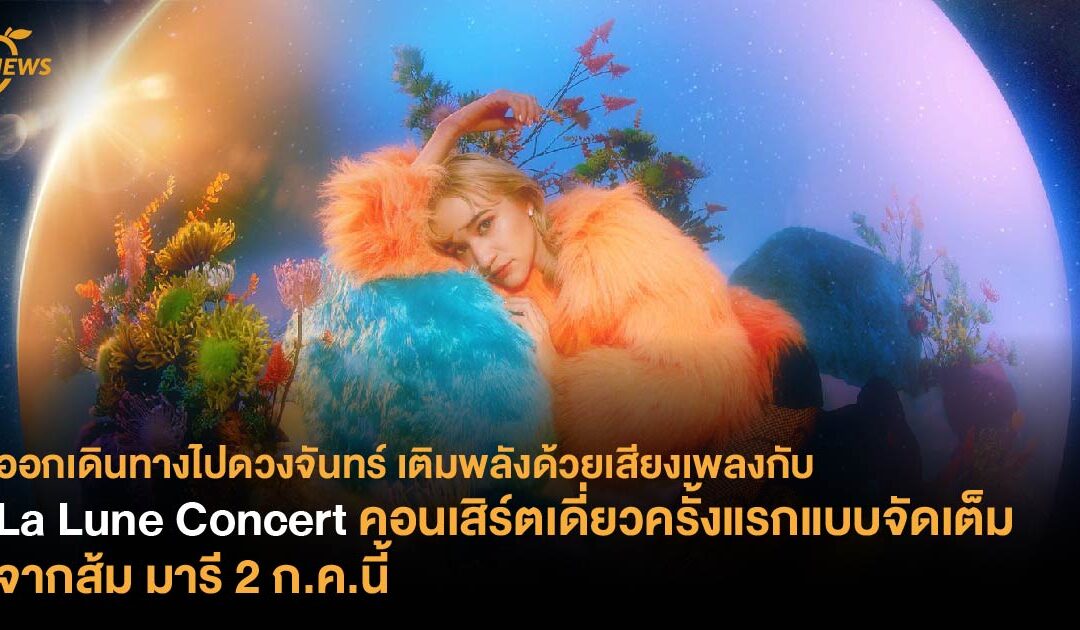 ออกเดินทางไปดวงจันทร์ เติมพลังด้วยเสียงเพลงกับ La Lune Concert คอนเสิร์ตเดี่ยวครั้งแรกแบบจัดเต็ม จากส้ม มารี 2 ก.ค.นี้ 