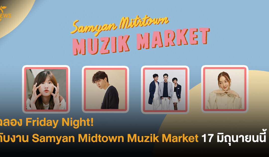 ฉลอง Friday Night! กับงาน Samyan Midtown Muzik Market 17 มิถุนายนนี้