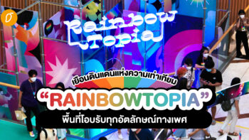 เยือนดินแดนแห่งความเท่าเทียม “Rainbowtopia” พื้นที่โอบรับทุกอัตลักษณ์ทางเพศ