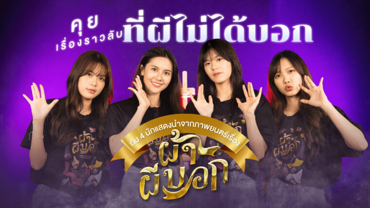  คุยเรื่องราวลับที่ผีไม่ได้บอกกับ 4 นักแสดงนำจากภาพยนตร์เรื่อง “ผ้าผีบอก”