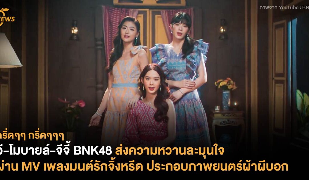 วี-โมบายล์-จีจี้ BNK48 ส่งความหวานละมุนใจ ผ่าน MV เพลง ‘มนต์รักจิ้งหรีด’ ประกอบภาพยนตร์ ผ้าผีบอก