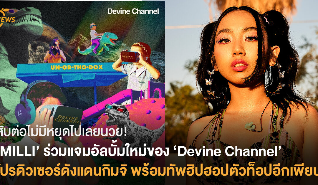 สับต่อไม่มีหยุดไปเลยนวย!  “MILLI” ร่วมแจมอัลบั้ม “Devine Channel”  โปรดิวเซอร์ดังแดนกิมจิ พร้อมศิลปินฮิปฮอปตัวท็อปอีกเพียบ