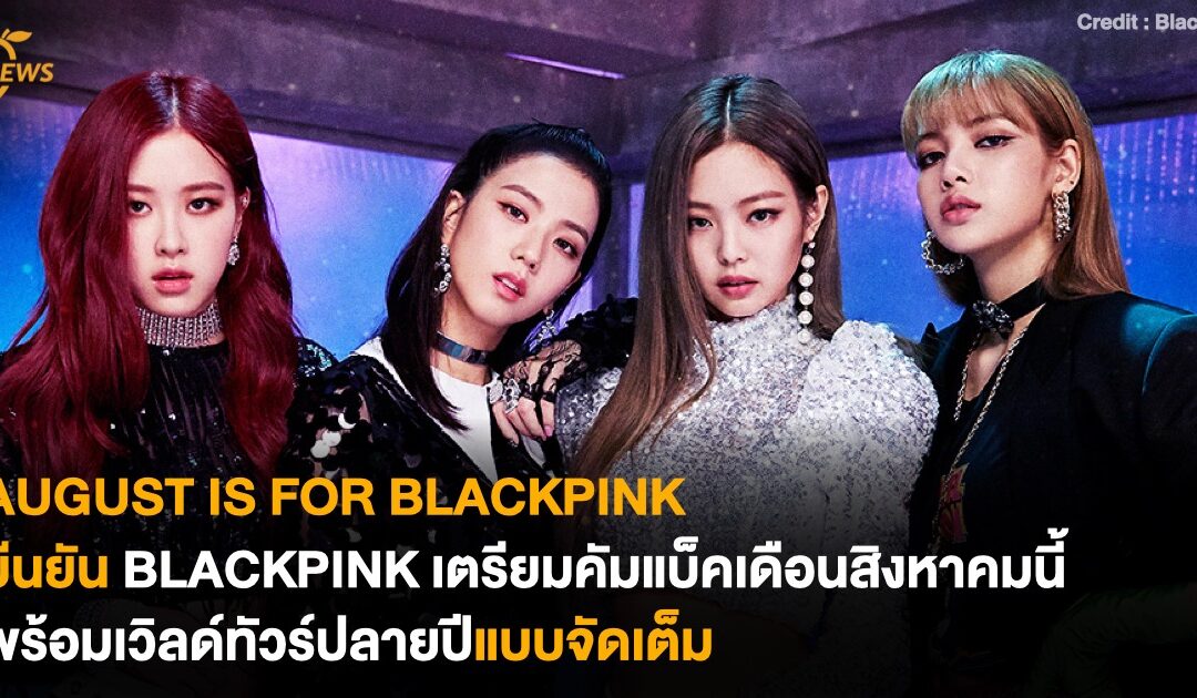 ยืนยัน BLACKPINK เตรียมคัมแบ็คเดือนสิงหาคมนี้  พร้อมเวิลด์ทัวร์ปลายปีแบบจัดเต็ม