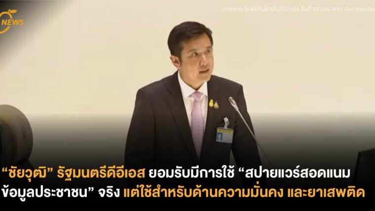 “ชัยวุฒิ” รัฐมนตรีดีอีเอส ยอมรับมีการใช้ “สปายแวร์สอดแนมข้อมูลประชาชน” จริง แต่ใช้สำหรับด้านความมั่นคง และยาเสพติด