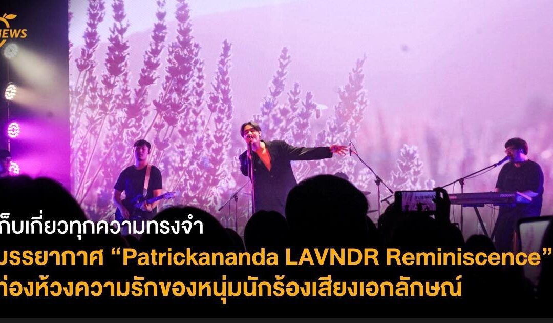 ส่องภาพบรรยากาศ “Patrickananda LAVNDR Reminiscence” ท่องห้วงความรักของหนุ่มนักร้องเสียงเอกลักษณ์