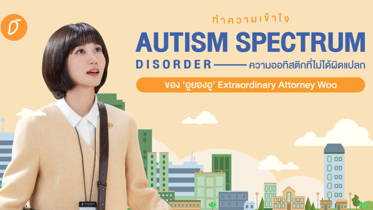ทำความเข้าใจ ‘Autism Spectrum Disorder’ ความออทิสติกที่ไม่ได้ผิดแปลก ของ ‘อูยองอู’ Extraordinary Attorney Woo
