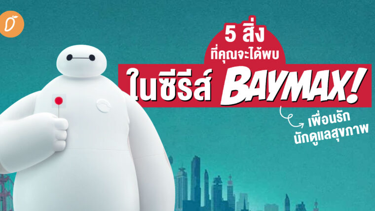 5 สิ่ง ที่คุณจะได้พบในซีรีส์ BAYMAX! เพื่อนรักนักดูแลสุขภาพ