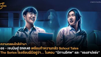 อร - เจนนิษฐ์ BNK48 เตรียมท้าความกลัว School Tales The Series โรงเรียนผีมีอยู่ว่า… ในตอน นิทานอีศพ และแรงสาปแช่ง