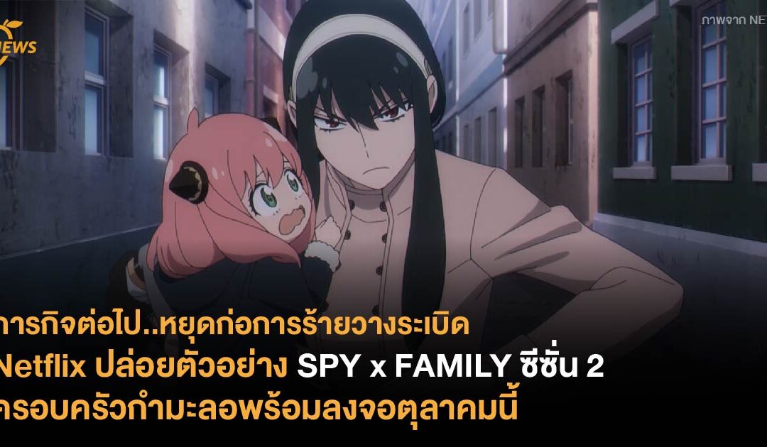 Netflix ปล่อยตัวอย่าง SPY x FAMILY ซีซั่น 2 ครอบครัวกำมะลอพร้อมลงจอตุลาคมนี้