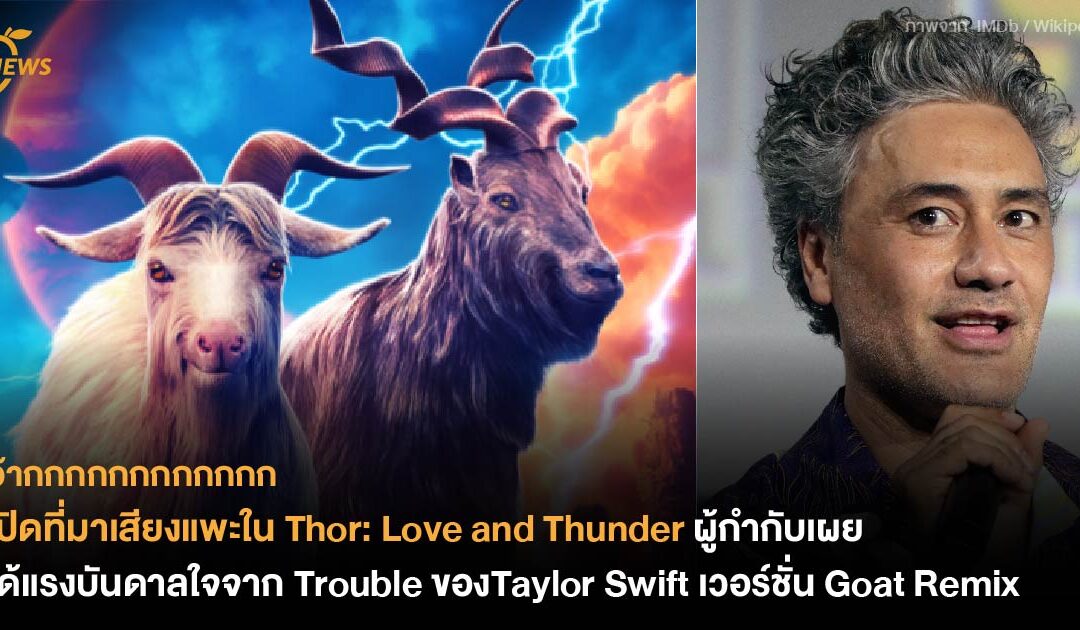 เปิดที่มาเสียงแพะใน Thor: Love and Thunder ผู้กำกับเผยได้แรงบันดาลใจจาก Trouble ของ Taylor Swift เวอร์ชั่น Goat Remix