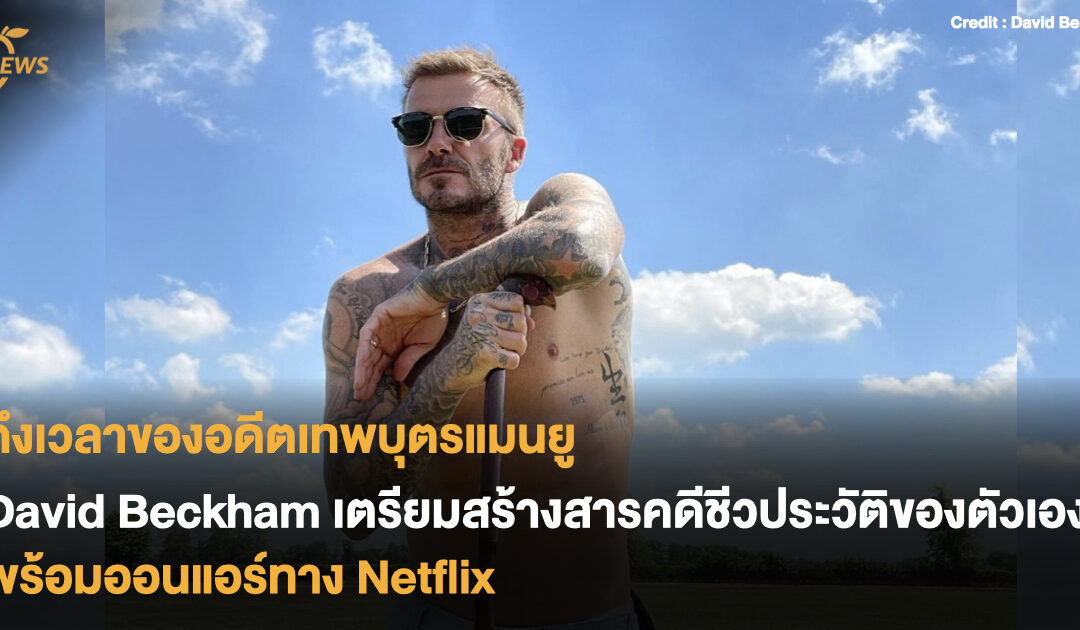 ถึงเวลาของอดีตเทพบุตรแมนยู David Beckham เตรียมสร้างสารคดีชีวประวัติของตัวเอง พร้อมออนแอร์ทาง Netflix