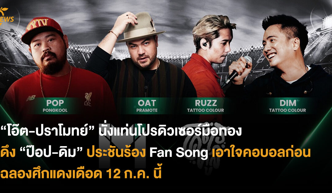 “โอ๊ต-ปราโมทย์” นั่งแท่นโปรดิวเซอร์มือทอง ดึง “ป๊อป-ดิม” ประชันร้อง Fan Song เอาใจคอบอลก่อนฉลองศึกแดงเดือด 12 ก.ค. นี้