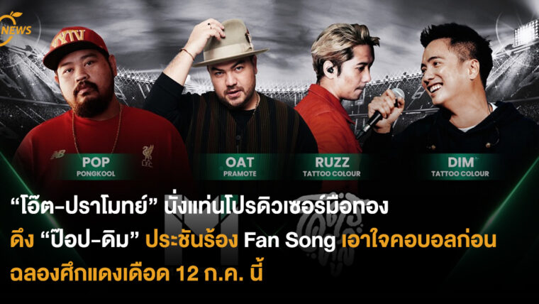 “โอ๊ต-ปราโมทย์” นั่งแท่นโปรดิวเซอร์มือทอง ดึง “ป๊อป-ดิม” ประชันร้อง Fan Song เอาใจคอบอลก่อนฉลองศึกแดงเดือด 12 ก.ค. นี้