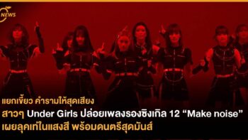 สาวๆ Under Girls ปล่อยเพลงรองซิงเกิล 12 “Make noise” เผยลุคเท่ในแสงสี พร้อมดนตรีสุดมันส์