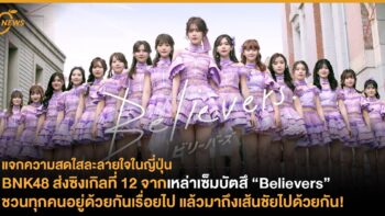 BNK48 ส่งซิงเกิลที่ 12 จากเหล่าเซ็มบัตสึ “Believers”  ชวนทุกคนอยู่ด้วยกันเรื่อยไป แล้วมาถึงเส้นชัยไปด้วยกัน