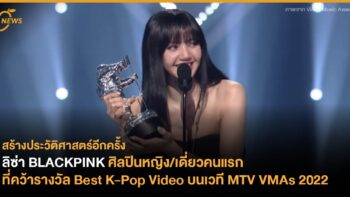 ลิซ่า BLACKPINK ศิลปินหญิง/เดี่ยวคนแรกที่คว้ารางวัล Best K-Pop Video บนเวที MTV VMAs 2022