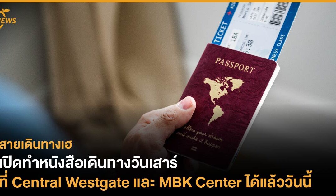 เปิดทำหนังสือเดินทางวันเสาร์ที่ Central Westgate และ MBK Center ได้แล้ววันนี้