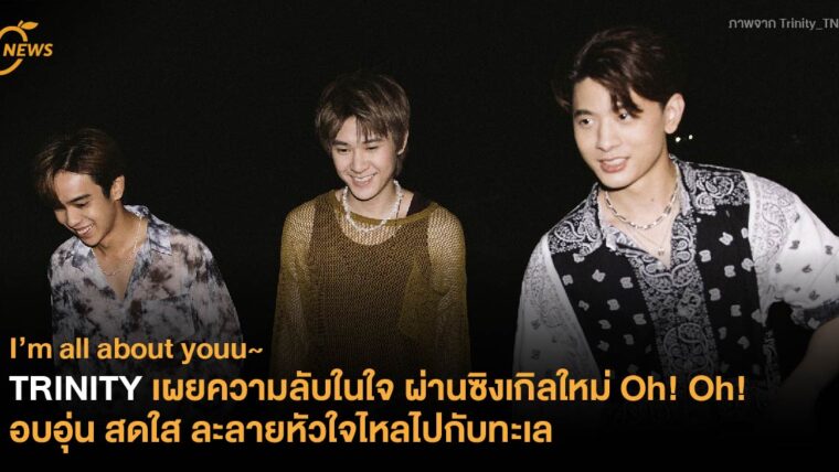 TRINITY เผยความลับในใจ ผ่านซิงเกิลใหม่ Oh! Oh! อบอุ่น สดใส ละลายหัวใจไหลไปกับทะเล