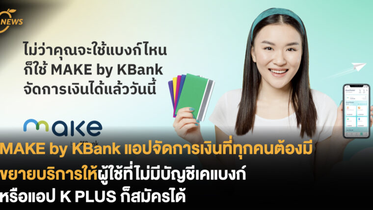 MAKE by KBank แอปจัดการเงินที่ทุกคนต้องมี ขยายบริการไม่มีบัญชีเคแบงก์ หรือแอป K PLUS ก็สมัครได้