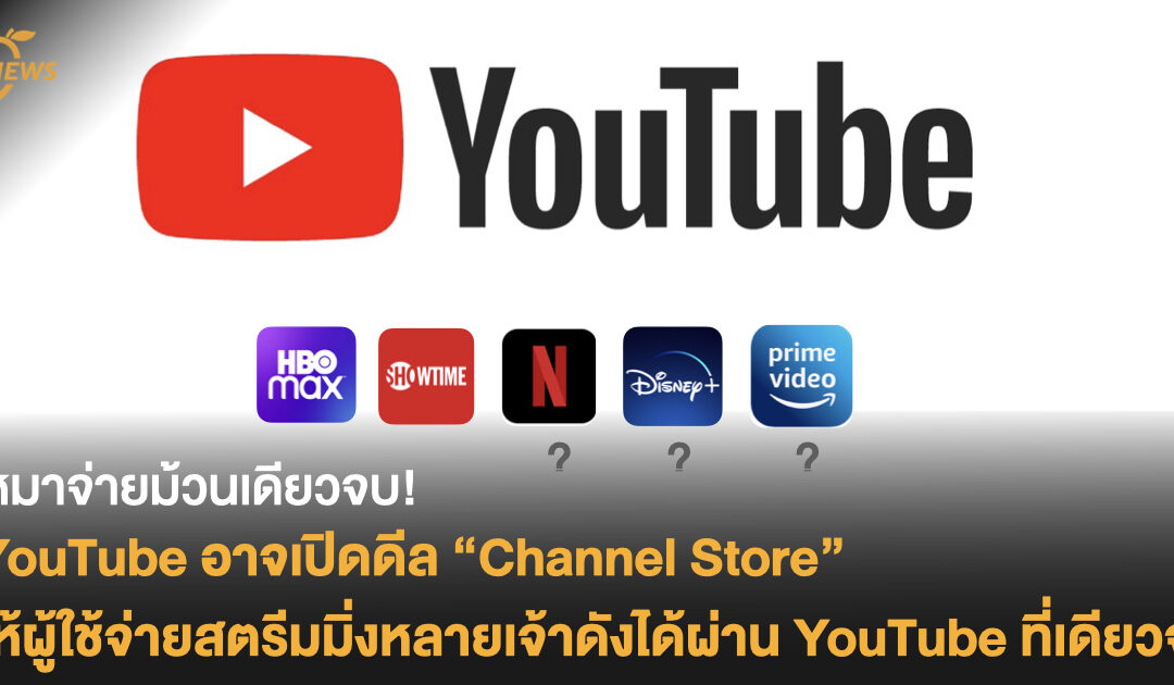 เหมาจ่ายม้วนเดียวจบ!  YouTube อาจเปิดดีลฟีเจอร์ “Channel store”  ให้ผู้ใช้จ่ายสตรีมมิ่งเจ้าดังผ่าน YouTube ที่เดียวจบ