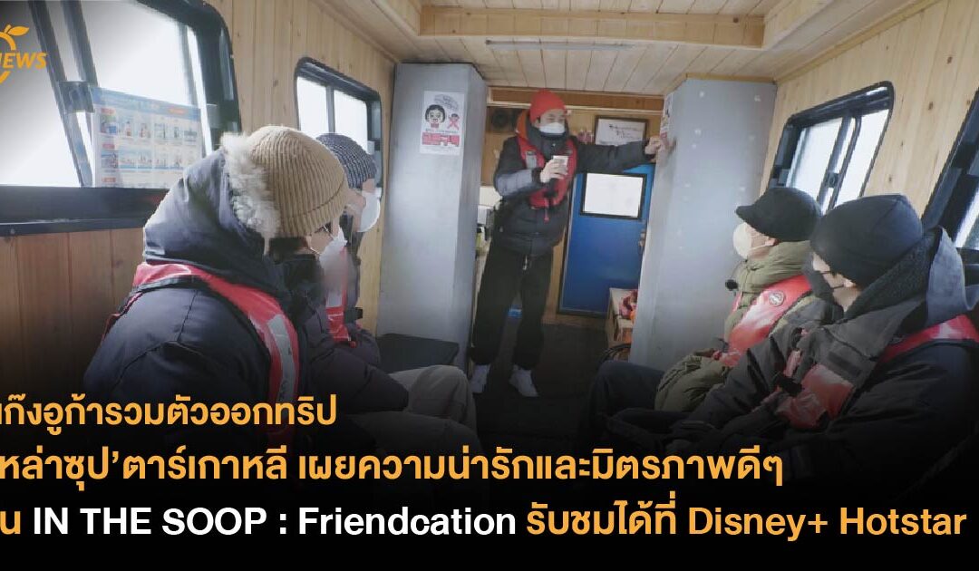 เหล่าซุป’ตาร์เกาหลี เผยความน่ารักและมิตรภาพดีๆ ใน IN THE SOOP : Friendcation รับชมได้ที่ Disney+ Hotstar
