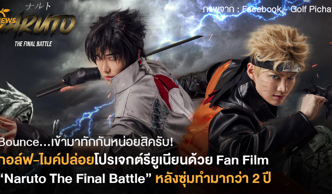 Bounce…เข้ามาทักกันหน่อยสิครับ! กอล์ฟ-ไมค์ปล่อยโปรเจกต์รียูเนียน ด้วยหนังสั้น Fan Film “Naruto The Final Battle” แบบโปรดักชันจัดเต็ม หลังซุ่มทำมากว่า 2 ปี