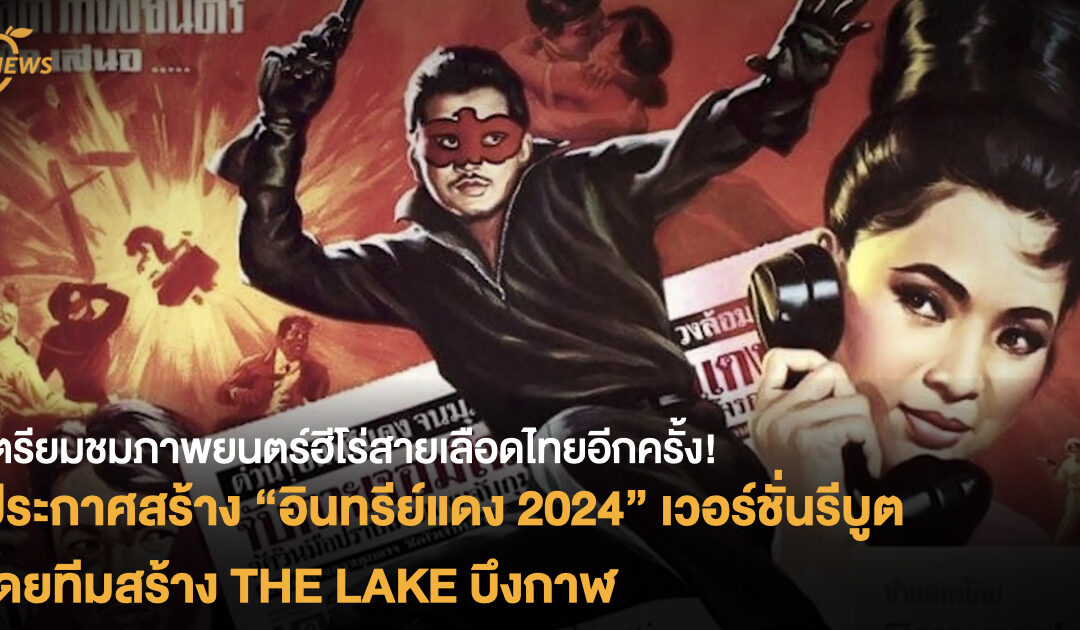 เตรียมชมภาพยนตร์ฮีโร่สายเลือดไทยอีกครั้ง! ประกาศสร้าง “อินทรีย์แดง 2024” เวอร์ชั่นรีบูต  โดยทีมสร้าง THE LAKE บึงกาฬ