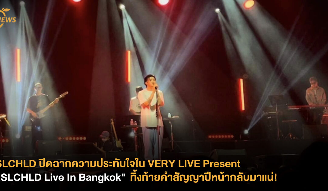 SLCHLD ปิดฉากความประทับใจในงาน VERY LIVE Present “SLCHLD Live In Bangkok”  ทิ้งท้ายคำสัญญาปีหน้ากลับมาแน่! 