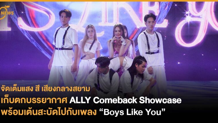 เก็บตกบรรยากาศ ALLY Comeback Showcase  พร้อมเต้นสะบัดไปกับเพลง “Boys Like You”