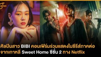 ศิลปินสาว BIBI คอนเฟิร์มร่วมแสดงในซีรีส์ภาคต่อจากเกาหลี Sweet Home ซีซั่น 2 ทาง Netflix 