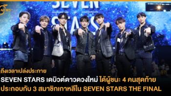 SEVEN STARS เดบิวต์ดาวดวงใหม่ ได้ผู้ชนะ 4 คนสุดท้าย ประกอบกับ 3 สมาชิกเกาหลีใน SEVEN STARS THE FINAL