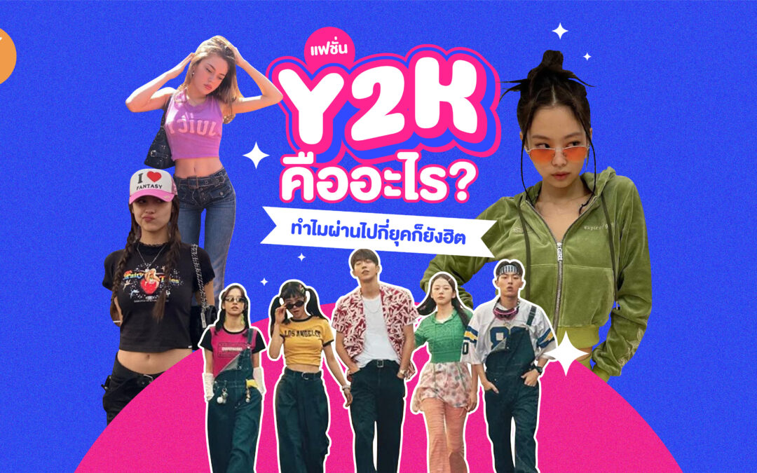 แฟชั่น Y2K คืออะไร? ทำไมผ่านไปกี่ยุคก็ยังฮิต