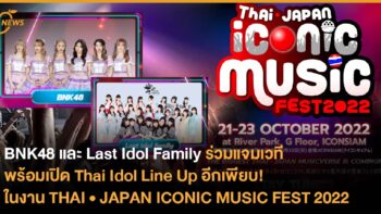 BNK48 และ Last Idol Family ร่วมแจมเวที พร้อมเปิด Thai Idol Line Up อีกเพียบ ในงาน THAI•JAPAN ICONIC MUSIC FEST 2022
