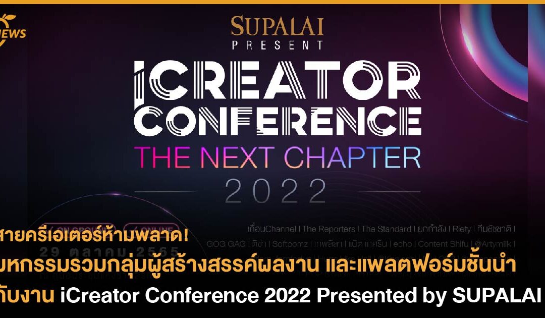 สายครีเอเตอร์ห้ามพลาด! มหกรรมรวมกลุ่มผู้สร้างสรรค์ผลงานและแพลตฟอร์มชั้นนำ กับงาน iCreator Conference 2022 Presented by SUPALAI