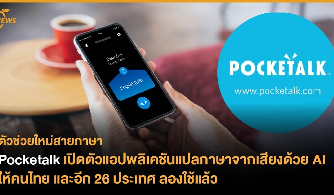 Pocketalk เปิดตัวแอปพลิเคชันแปลภาษาจากเสียงด้วย AI ให้คนไทย และอีก 26 ประเทศลองใช้แล้ว