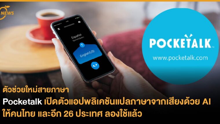 Pocketalk เปิดตัวแอปพลิเคชันแปลภาษาจากเสียงด้วย AI ให้คนไทย และอีก 26 ประเทศลองใช้แล้ว