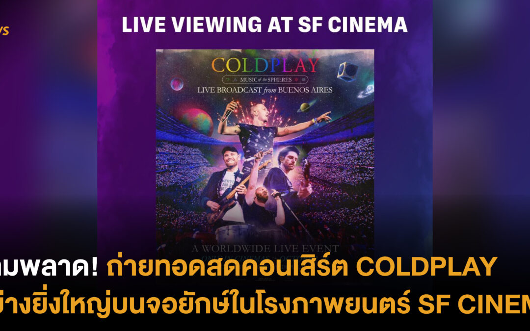 ห้ามพลาด! ถ่ายทอดสดคอนเสิร์ต COLDPLAY อย่างยิ่งใหญ่บนจอยักษ์ในโรงภาพยนตร์ SF CINEMA