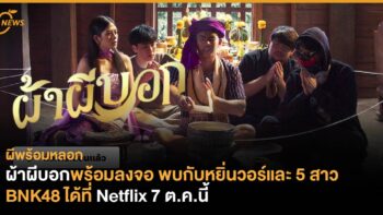 ผ้าผีบอกพร้อมลงจอ พบกับหยิ่นวอร์และ 5 สาว BNK48 ได้ที่ Netflix 7 ต.ค.นี้  