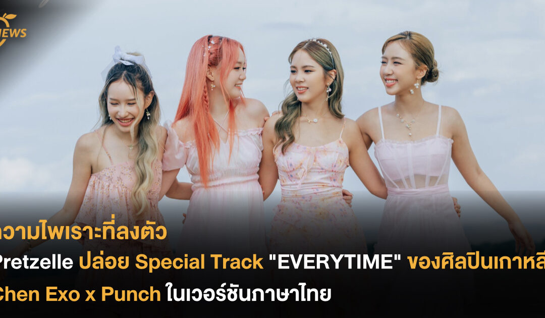 ความไพเราะที่ลงตัว Pretzelle ปล่อย Special Track “EVERYTIME” ของ Chen Exo x Punch ในเวอร์ชันภาษาไทย