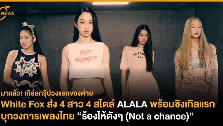 White Fox ส่ง 4 สาว 4 สไตล์ ALALA พร้อมซิงเกิลแรกบุกวงการเพลงไทย “ร้องไห้ดังๆ (Not a chance)”