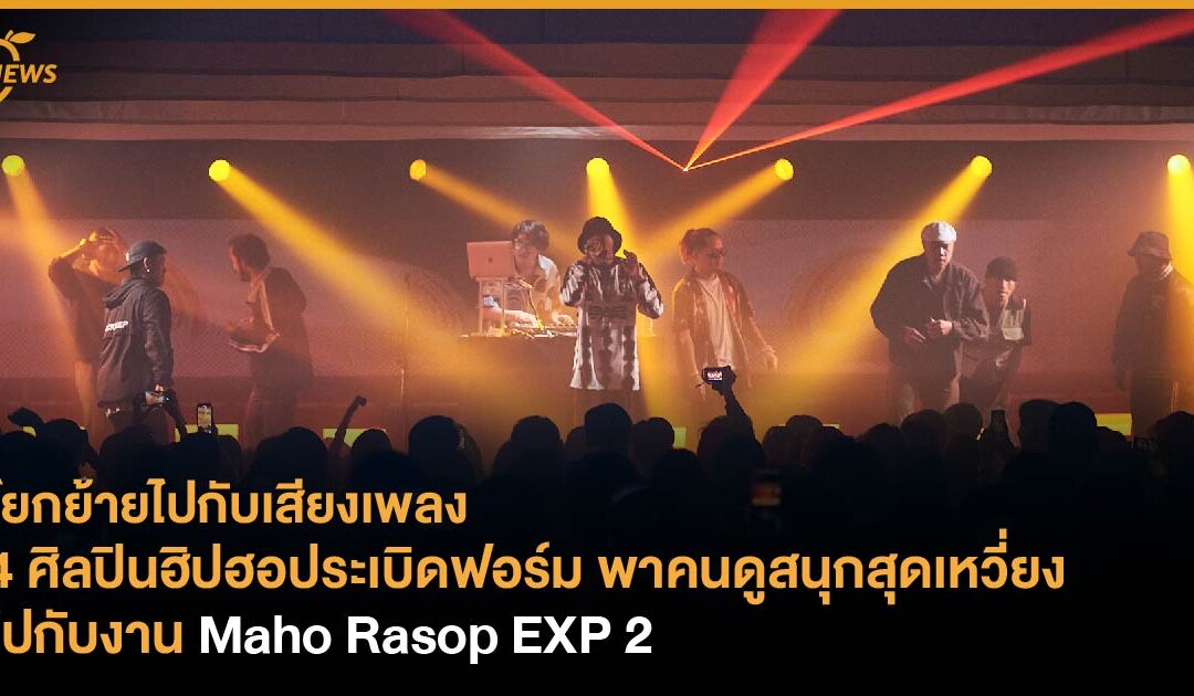 โยกย้ายไปกับเสียงเพลง 4 ศิลปินฮิปฮอประเบิดฟอร์ม พาคนดูสนุกสุดเหวี่ยงไปกับงาน Maho Rasop EXP 2